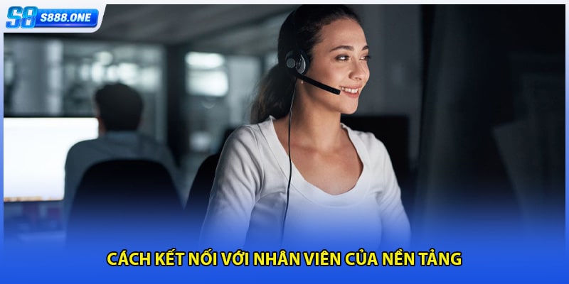 Cách kết nối với nhân viên của nền tảng