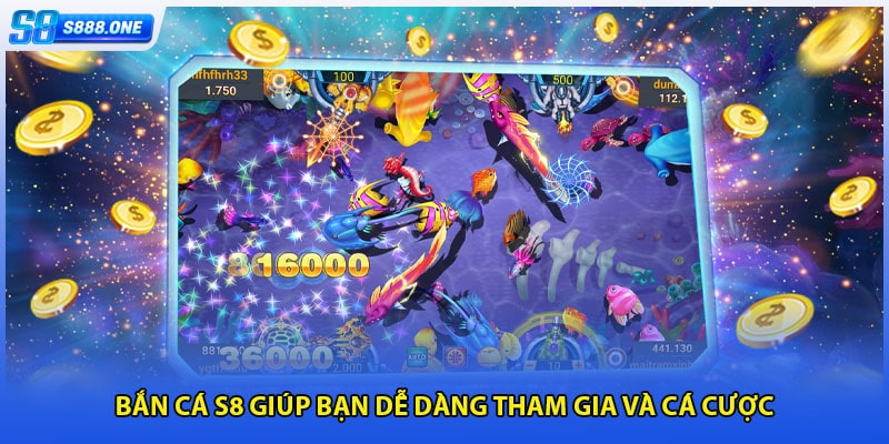 Bắn cá S8 giúp bạn dễ dàng tham gia và cá cược