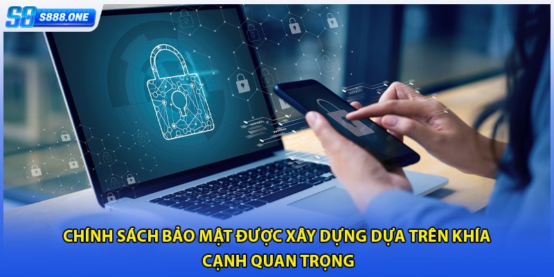 Chính sách bảo mật được xây dựng dựa trên khía cạnh quan trọng