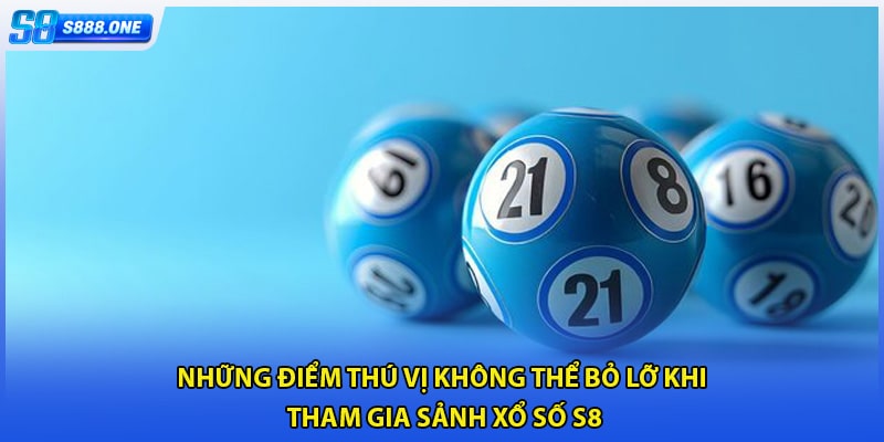 Những điểm thú vị không thể bỏ lỡ khi tham gia sảnh xổ số S8