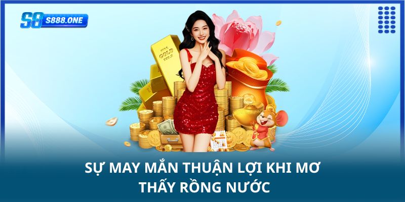 Sự may mắn thuận lợi khi mơ thấy rồng nước